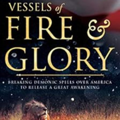 [Download] EPUB 🗃️ Vessels of Fire and Glory: Breaking Demonic Spells Over America t