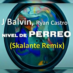 J Balvin, Ryan Castro - Nivel De Perreo (Skalante Rmx) Descarga Gratis Incluye Video Pass : Skalante