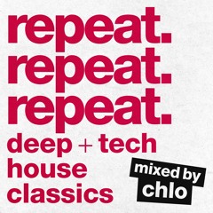 repeat. [deep + tech house classics] - Mixed by CHLO