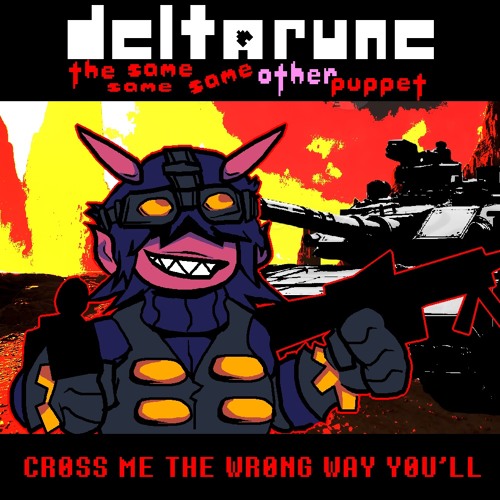 CR0SS ME THE WR0NG WAY Y0U'LL [Deltarune: The Same Same Same Other Puppet]