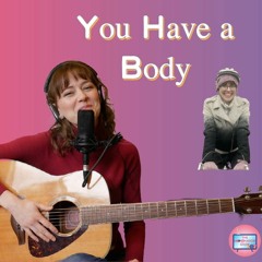 You Have A Body (and it's beautiful to me)