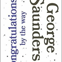 Read KINDLE PDF EBOOK EPUB Congratulations, by the way: Some Thoughts on Kindness by  George Saunder