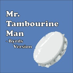 Mr Tambourine Man (Byrds version of a Bob Dylan song)