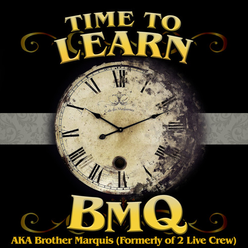 BMQ AKA BROTHER MARQUIS FORMERLY OF 2 LIVE CREW - Time To Learn