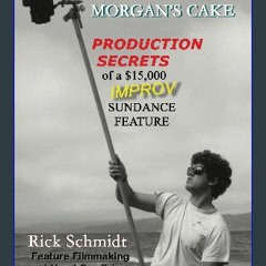 Read ebook [PDF] 📖 THE MIRACLE OF MORGAN'S CAKE, Production Secrets of a $15,000 Sundance Feature: