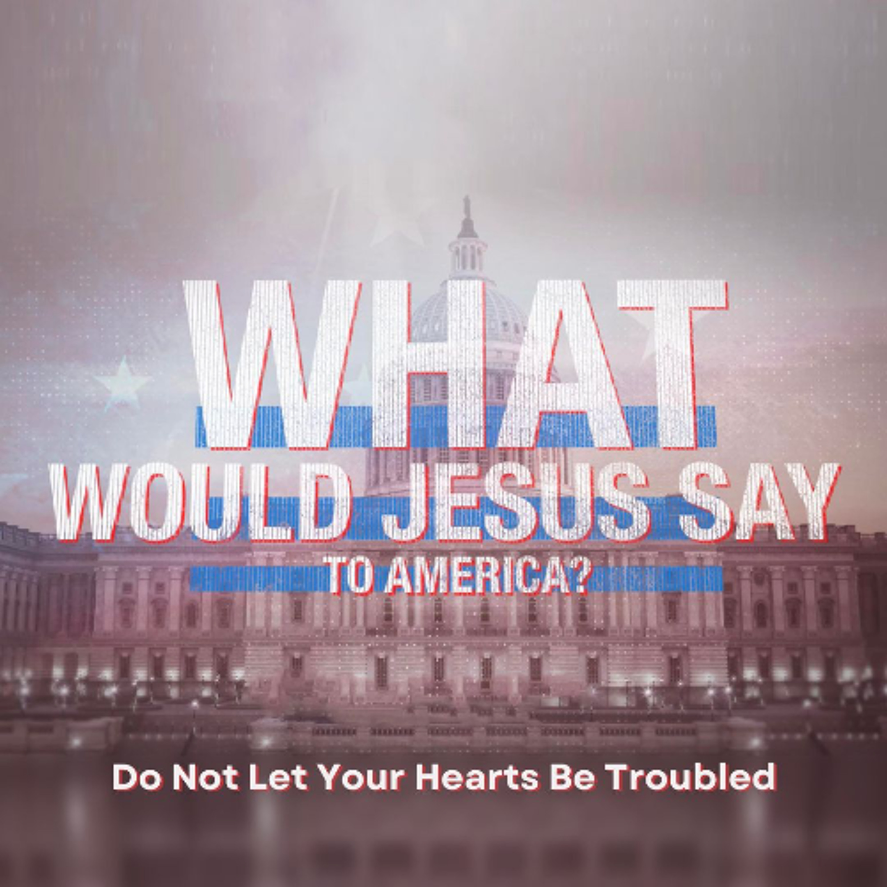 What Would Jesus Say To America? | Do Not Let Your Hearts Be Troubled episode artwork