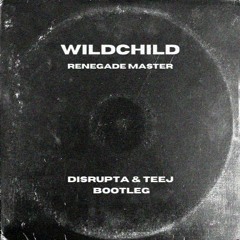 WILDCHILD - RENEGADE MASTER (DISRUPTA & TEEJ BOOTLEG)
