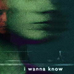 i wanna know
