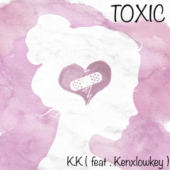 K.K ( feat . Kenxlowkey ) - Toxic