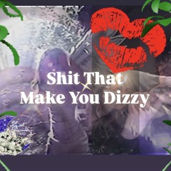 Shit That Make You Dizzy