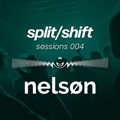 split/shift sessions 004 feat. nelsøn