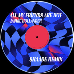 All My Friends Are Hot - SHAADE Bootleg