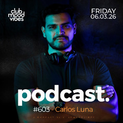 Club Mood Vibes Podcast #603 ─ Carlos Luna 🇨🇦