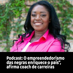 Podcast: O empreendedorismo das negras enriquece o país”, afirma coach de carreiras