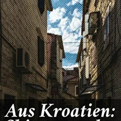 GET EPUB 🎯 Aus Kroatien: Skizzen und Erzählungen (German Edition) by  Arthur Achleit