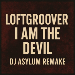 Loftgroover - I Am The Devil (DJ Asylum Remake)