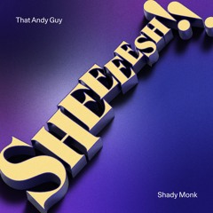 SHEEEESH!! (feat. Shady Monk)