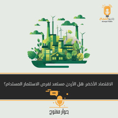 الاقتصاد الأخضر: هل الأردن مستعد لفرص الاستثمار المستدام؟