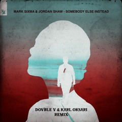 Mark Sixma & Jordan Shaw - Somebody Else Instead (Dovble V & Karl Oksari Remix)