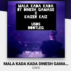 Mala Kada Kada -Dinesh Gamage X Kaizer Kaiz (USDS Bootleg)