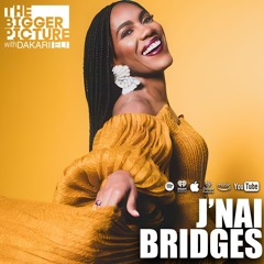 The Bigger Picture Podcast Episode 54 featuring J'Nai Bridges