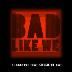 Subactive Feat Cheshire Cat - Bad Like We // FREE DOWNLOAD