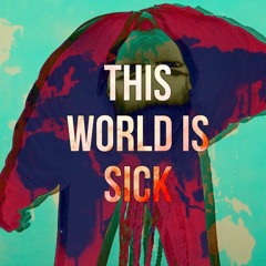 THIS WORLD IS SICK (edit)