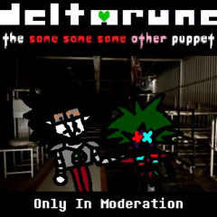 Only in Moderation - [Krazy's Deltarune; The Same Same Same Other Puppet]