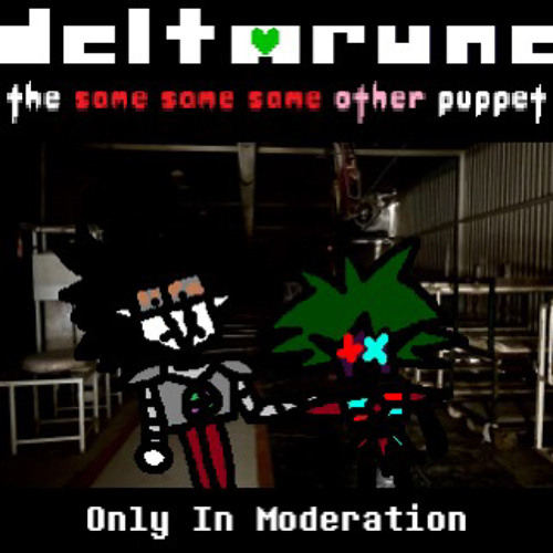 Only in Moderation - [Krazy's Deltarune; The Same Same Same Other Puppet]