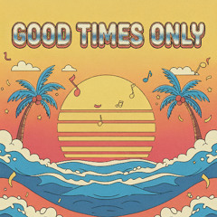 Good Times Only