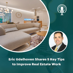 Eric Udelhoven Shares 5 Key Tips to Improve Real Estate Work