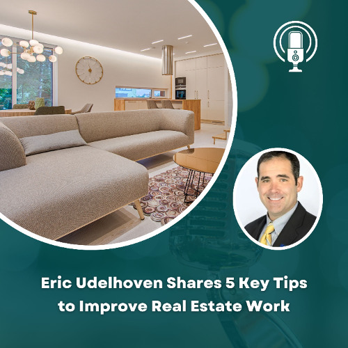 Eric Udelhoven Shares 5 Key Tips to Improve Real Estate Work