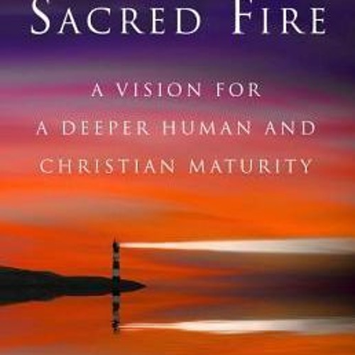 Stream +READ Sacred Fire A Vision for a Deeper Human and Christian