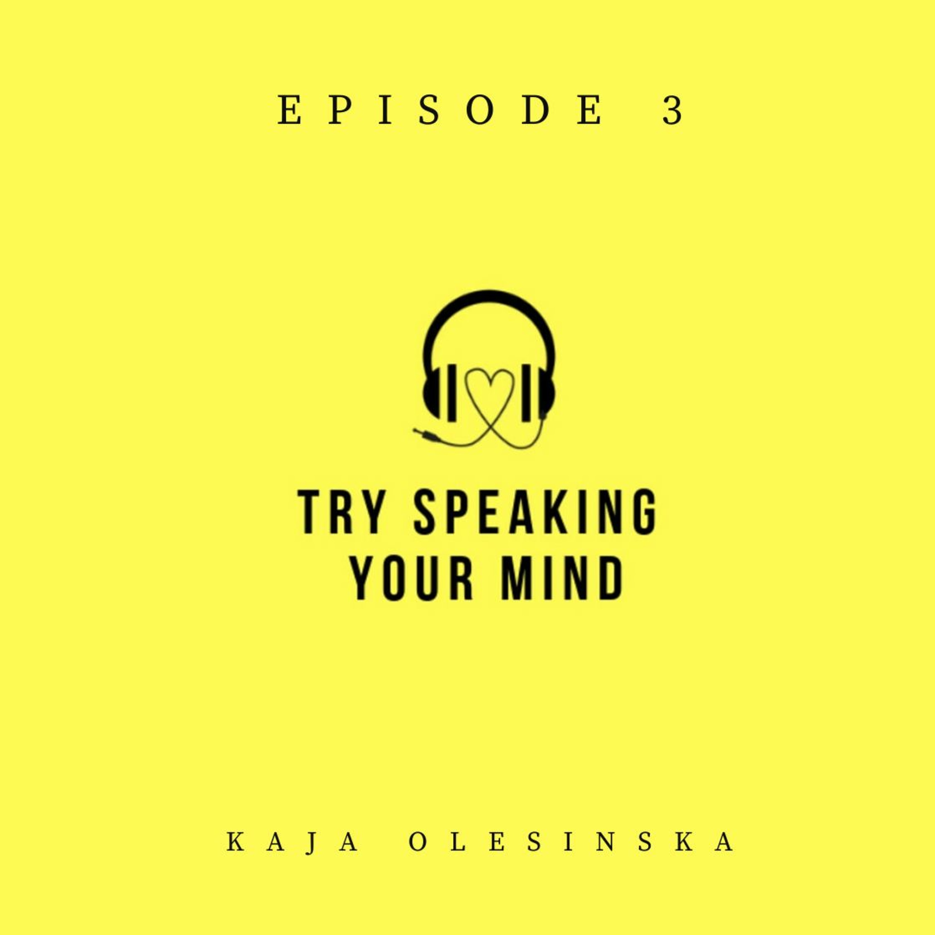 Try Speaking Your Mind - S1E3 - Kaja Olesinska