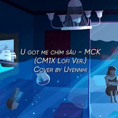 U Got Me Chìm Sâu (CM1X Lofi Ver.) - MCK   Cover By Uyennhi