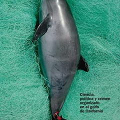 GET KINDLE 📃 Vaquita marina: Ciencia, política y crimen organizado en el golfo de Ca