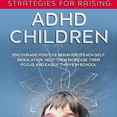 [ACCESS] [EBOOK EPUB KINDLE PDF] Parenting Strategies for Raising ADHD Children: Encourage Positive