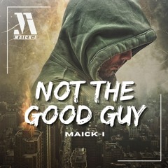 Not The Good Guy - Maick-I