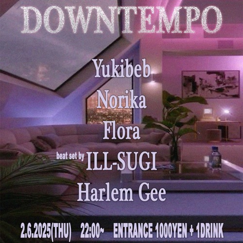 DOWNTEMPO @ SOLFA TOKYO 2.6.2025 W/ YUKIBEB, NORIKA, ILL-SUGI, HARLEM GEE, FLORA