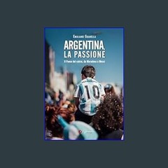 {READ/DOWNLOAD} ❤ Argentina, la passione: Il Paese del calcio, da Maradona a Messi (Narrativa Vol.