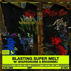Blasting Super Melt W:Shapednoise & Brodinski  - Noods Radio - OCT. 2020