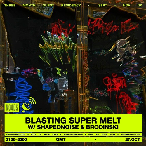 Blasting Super Melt W:Shapednoise & Brodinski  - Noods Radio - OCT. 2020