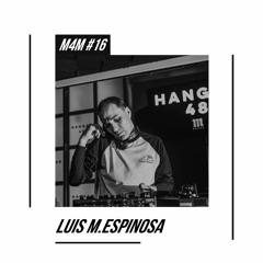 M4M 16 w/ Luis M. Espinosa