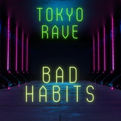 TOKYO RAVE - BAD HABITS