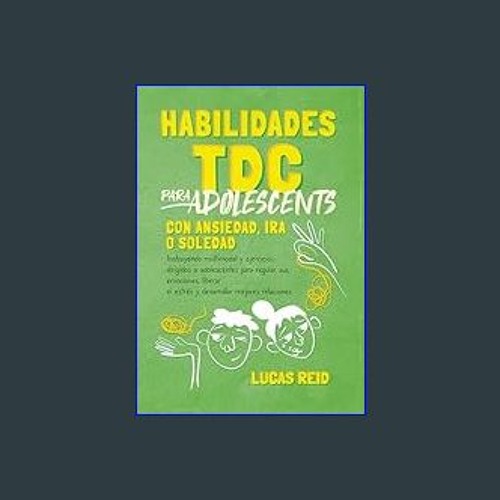 Read$$ ❤ Habilidades TDC para adolescentes con ansiedad, ira o soledad: Instruyendo multimodal y e