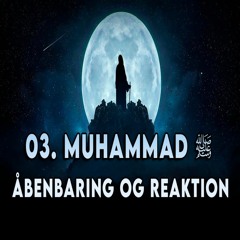 03. Muhammad [S] - Åbenbaring Og Reaktion