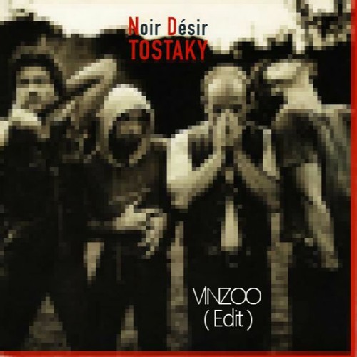 TOSTAKY - Noir Désir - Vinzoo Edit