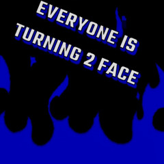 Everyone Is Turning 2 Face