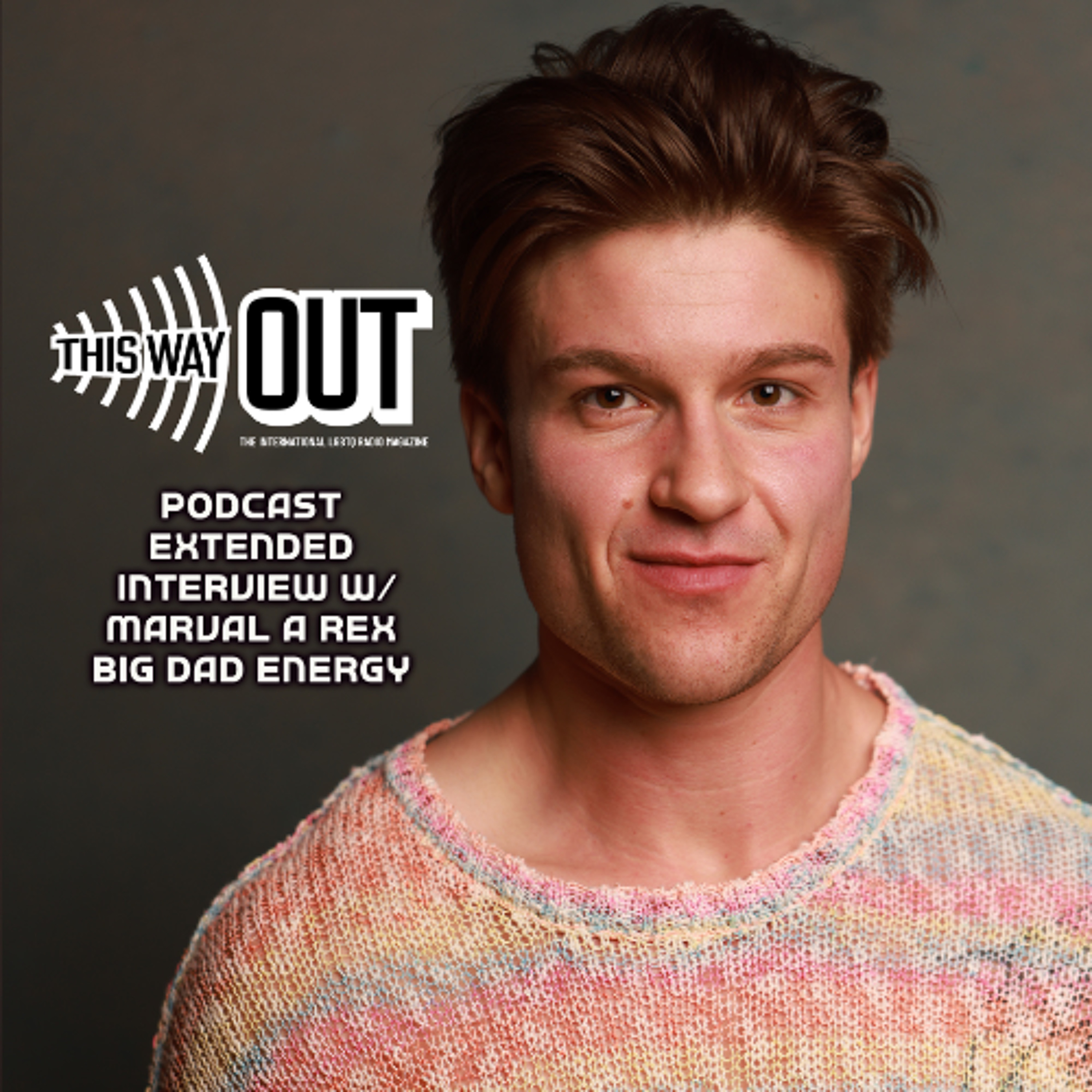 Podcast Extended Interview: Marval A Rex's Big Dad Energy