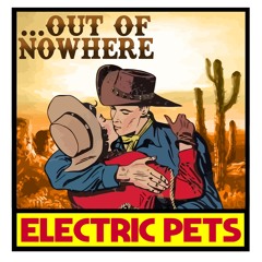 Electric Pets - Out Of Nowhere